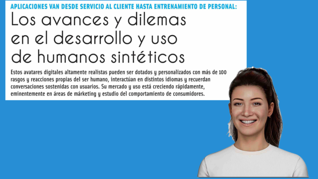 Gráfica con el fondo celeste, que en la parte superior izquierda tiene un print de pantalla con el texto: Aplicaciones van desde servicio al cliente hasta entrenamiento de personal: Los avancese y dilemas en el desarrollo y uso de humanos sintéticos. En el lado inferior derecho, la imagen de una humana sintética.