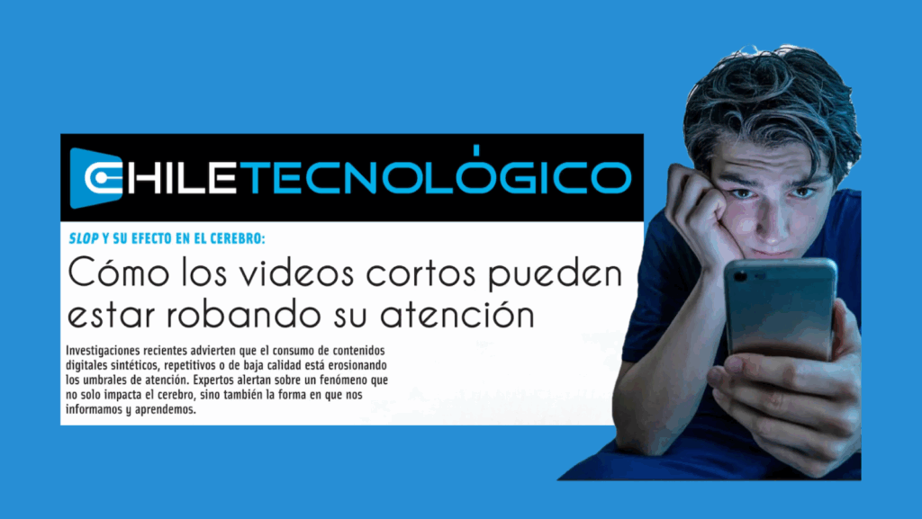 Gráfica con el fondo celeste y en el centro, con el fondo negro, el texto: Chile Tecnologico. Abajo, con el fondo blanco, el texto: Slop y su efecto en el cerebro: Cómo los videos cortos pueden estar robando su atención. Al lado derecho, la imagen de un joven mirando el móvil.
