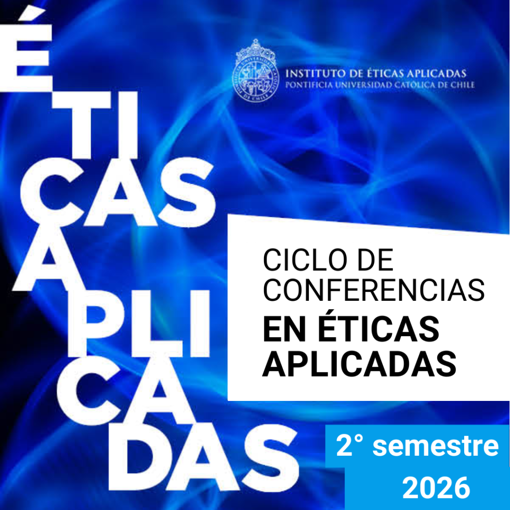 Gráfica con el fondo azul. Al lado superior derecho tiene el logo del Instituto de Éticas Aplicadas UC. Al lado izquierdo, en letras blancas, el texto Éticas Aplicadas. Y en el lado inferior derecho el texto: Ciclo de conferencias en éticas aplicadas. 2° semestre 2026.